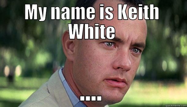 MY NAME IS KEITH WHITE .... Offensive Forrest Gump