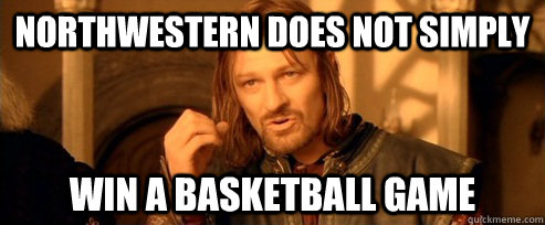 Northwestern does not simply Win A Basketball Game  One Does Not Simply