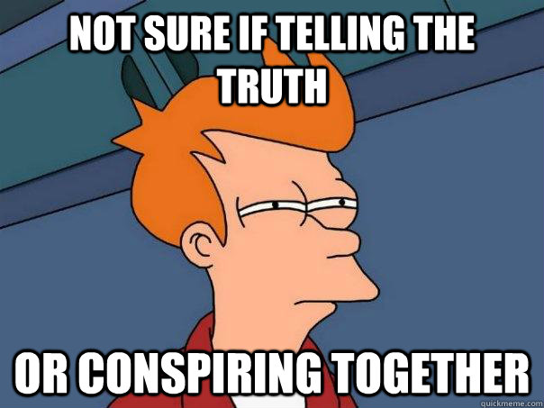 not sure if telling the truth or conspiring together  Futurama Fry