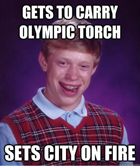 gets to carry olympic torch sets city on fire  Bad Luck Brian