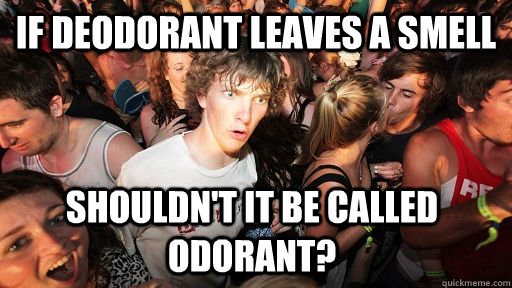 If deodorant leaves a smell shouldn't it be called odorant? - If deodorant leaves a smell shouldn't it be called odorant?  Misc