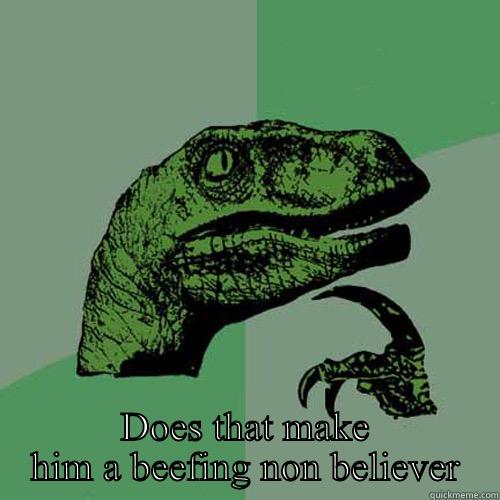  DOES THAT MAKE HIM A BEEFING NON BELIEVER  Philosoraptor