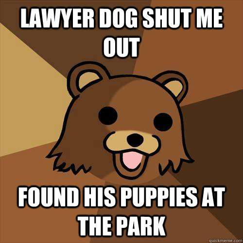 Lawyer Dog Shut Me Out Found His Puppies At the Park - Lawyer Dog Shut Me Out Found His Puppies At the Park  Pedobear