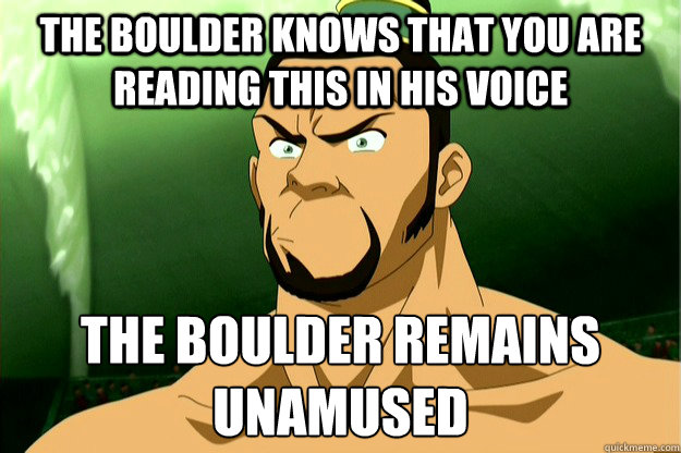 the boulder knows that you are reading this in his voice The boulder remains
unamused  