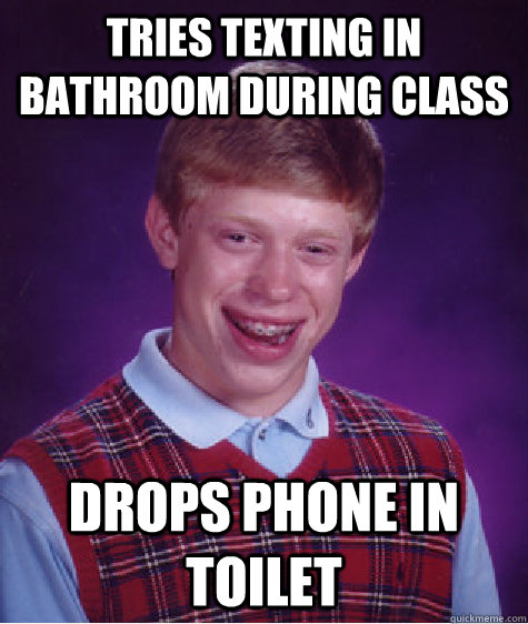 tries texting in bathroom during class drops phone in toilet  Bad Luck Brian