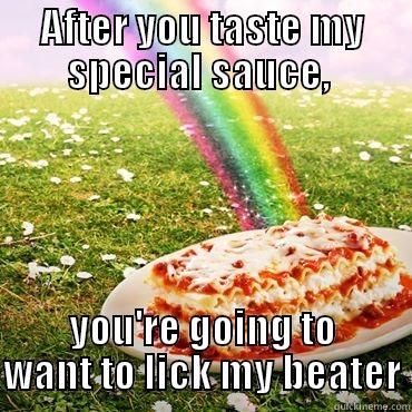 AFTER YOU TASTE MY SPECIAL SAUCE,  YOU'RE GOING TO WANT TO LICK MY BEATER Misc