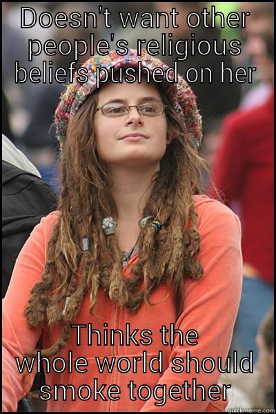 DOESN'T WANT OTHER PEOPLE'S RELIGIOUS BELIEFS PUSHED ON HER THINKS THE WHOLE WORLD SHOULD SMOKE TOGETHER College Liberal