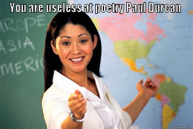 YOU ARE USELESS AT POETRY PAUL DURCAN  Unhelpful High School Teacher