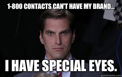 1-800 CONTACTS CAN'T HAVE MY BRAND... I HAVE SPECIAL EYES.  Menacing Josh Romney