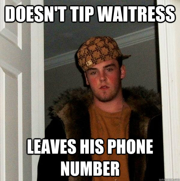 doesn't tip waitress  leaves his phone number  Scumbag Steve