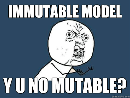 immutable model y u no mutable?  Y U No