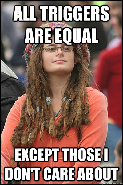 all triggers are equal except those i don't care about - all triggers are equal except those i don't care about  College Liberal