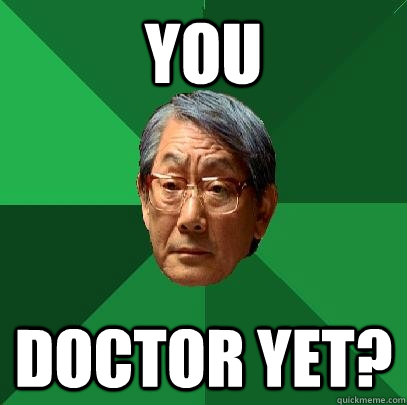 YOU  DOCTOR YET? - YOU  DOCTOR YET?  High Expectations Asian Father