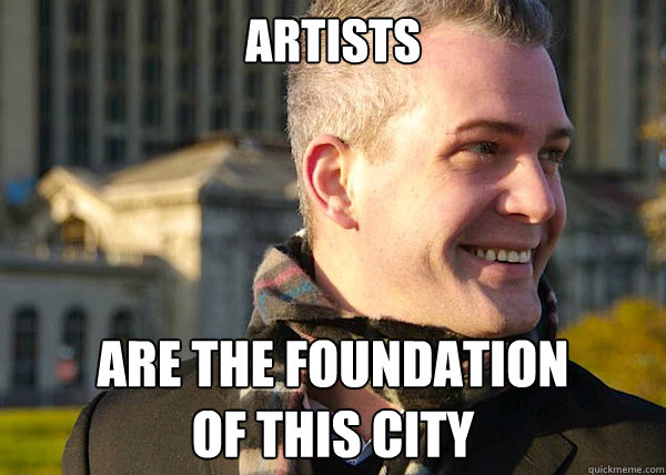 ARTISTS ARE THE FOUNDATION 
OF THIS CITY  White Entrepreneurial Guy