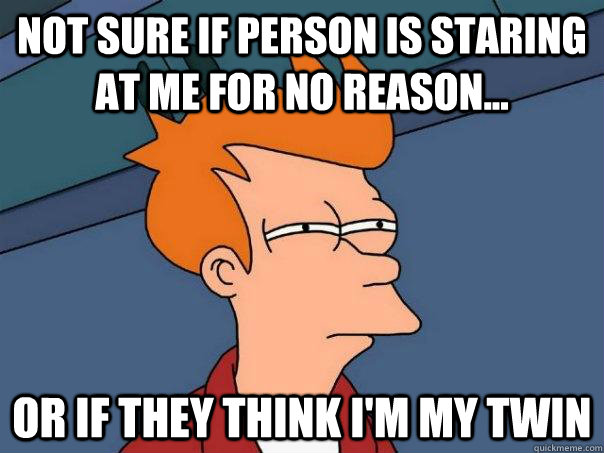 Not sure if person is staring at me for no reason... Or if they think I'm my twin - Not sure if person is staring at me for no reason... Or if they think I'm my twin  Futurama Fry