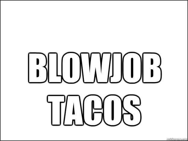 BLOWJOB Tacos  