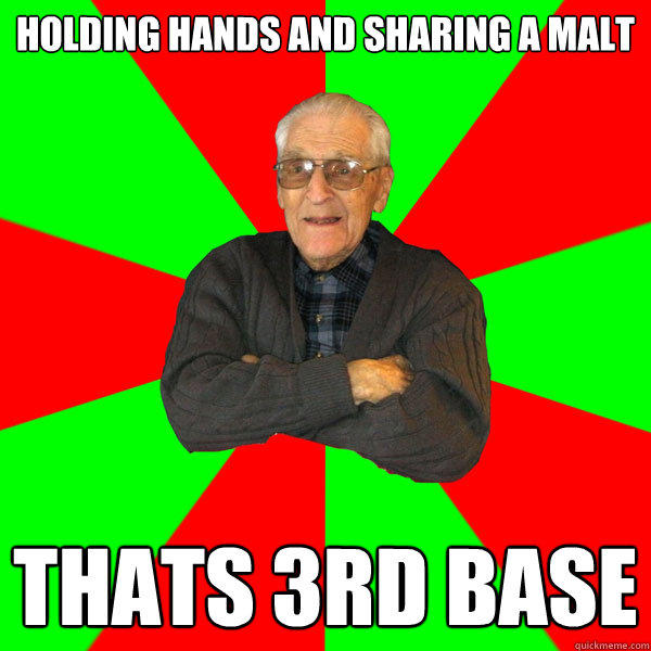 holding hands and sharing a malt thats 3rd base  