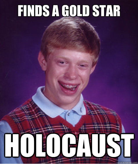 Finds a gold star Holocaust  Bad Luck Brian