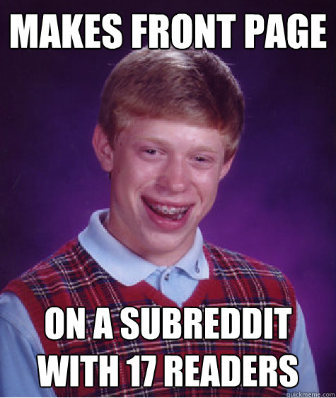 MAKES front page On a subreddit with 17 readers  Bad Luck Brian