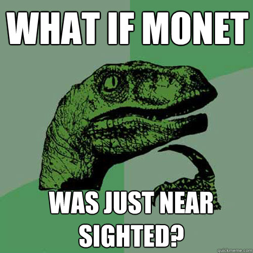 What if Monet Was just near sighted? - What if Monet Was just near sighted?  Misc