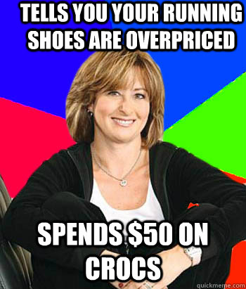 Tells you your running shoes are overpriced Spends $50 on crocs  Sheltering Suburban Mom