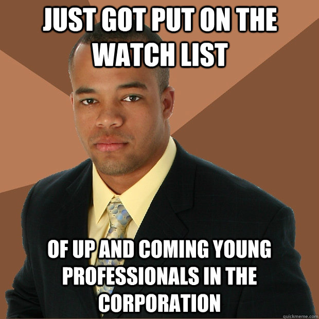 JUST GOT PUT ON THE WATCH LIST OF UP AND COMING YOUNG PROFESSIONALS IN THE CORPORATION - JUST GOT PUT ON THE WATCH LIST OF UP AND COMING YOUNG PROFESSIONALS IN THE CORPORATION  Successful Black Man