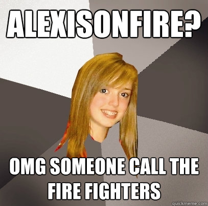 Alexisonfire? Omg someone call the fire fighters  Musically Oblivious 8th Grader