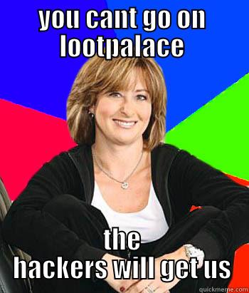 YOU CANT GO ON LOOTPALACE THE HACKERS WILL GET US Sheltering Suburban Mom