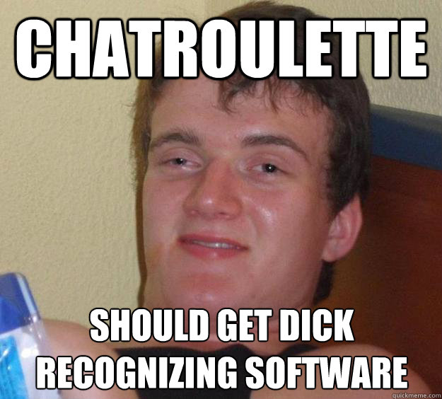 Chatroulette should get dick recognizing software  10 Guy