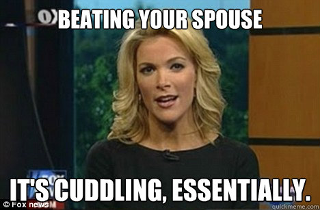 BEATING YOUR SPOUSE It's cuddling, essentially.  Megyn Kelly