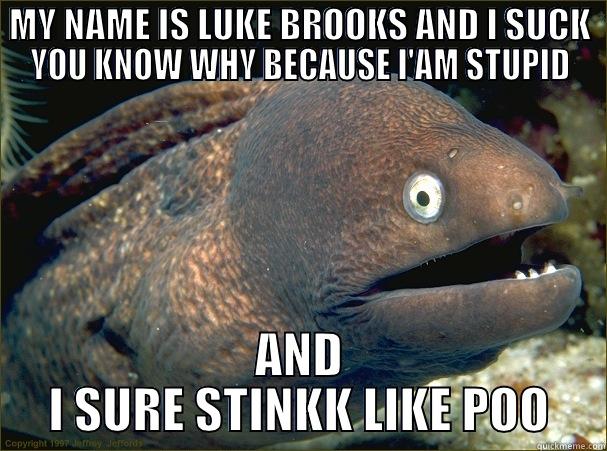 MY NAME IS LUKE BROOKS AND I SUCK YOU KNOW WHY BECAUSE I'AM STUPID AND I SURE STINKK LIKE POO Bad Joke Eel