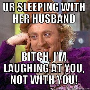 UR SLEEPING WITH HER HUSBAND BITCH, I'M LAUGHING AT YOU, NOT WITH YOU! Creepy Wonka