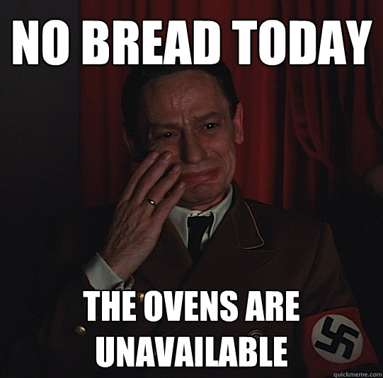 no bread today the ovens are unavailable  Third Reich Problems