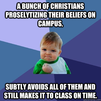 A bunch of Christians proselytizing their beliefs on campus, Subtly avoids all of them and still makes it to class on time.  Success Kid