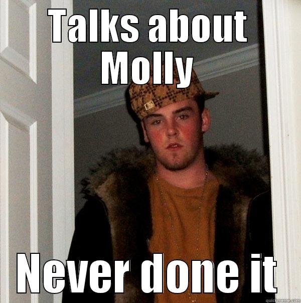 TALKS ABOUT MOLLY NEVER DONE IT Scumbag Steve