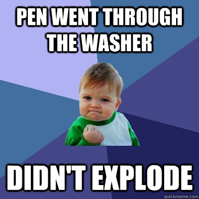 pen went through the washer  didn't explode  Success Kid