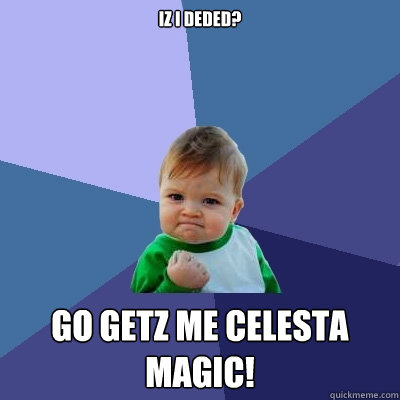 iz i deded? go getz me Celesta magic!  Success Kid