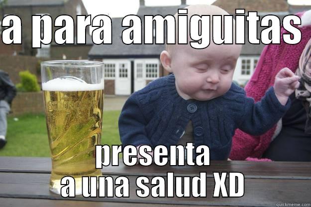 A PARA AMIGUITAS  PRESENTA A UNA SALUD XD drunk baby