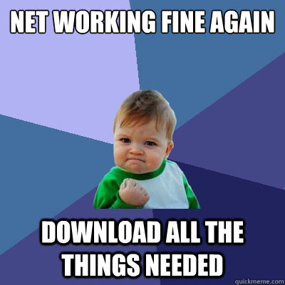 NET WORKING FINE AGAIN DOWNLOAD ALL THE THINGS NEEDED  Success Kid