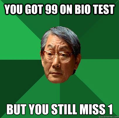 You got 99 on Bio Test but you still miss 1  High Expectations Asian Father