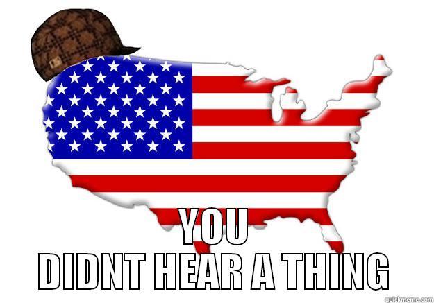  YOU DIDNT HEAR A THING Scumbag america