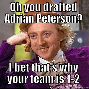 OH YOU DRAFTED ADRIAN PETERSON? I BET THAT'S WHY YOUR TEAM IS 1-2 Condescending Wonka