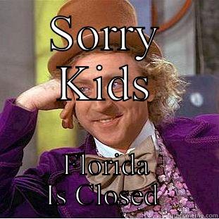 Florida  - SORRY KIDS FLORIDA IS CLOSED  Condescending Wonka