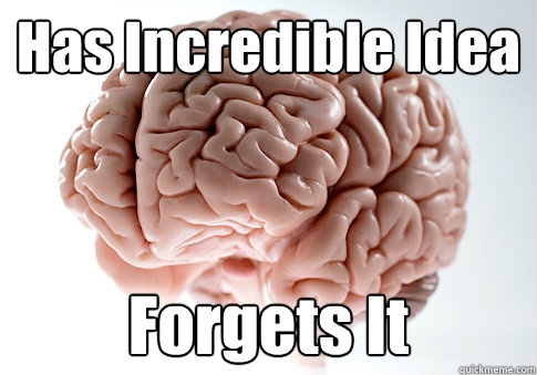 Has Incredible Idea Forgets It  Scumbag Brain