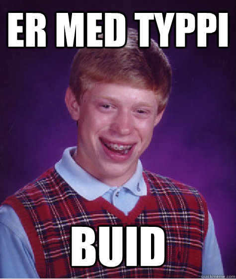 er med typpi buid  Bad Luck Brian