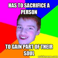 has to sacrifice a person to gain part of their soul  