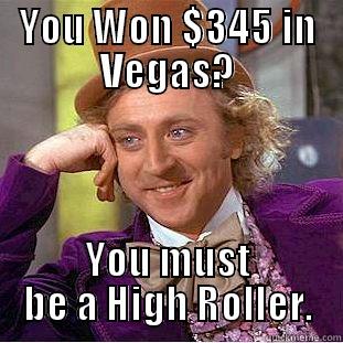 YOU WON $345 IN VEGAS? YOU MUST BE A HIGH ROLLER. Condescending Wonka