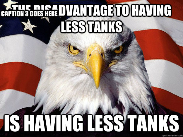 The disadvantage to having less tanks is having less tanks Caption 3 goes here  Evil American Eagle