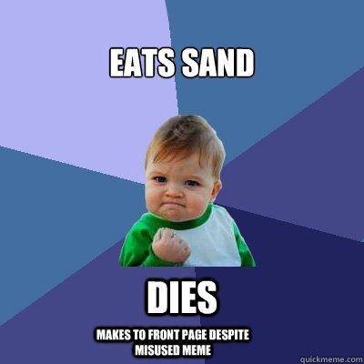 Eats sand dies makes to front page despite misused meme    Success Kid