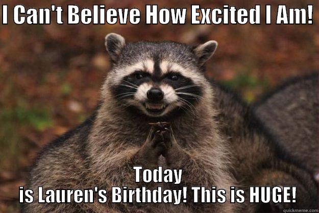 I CAN'T BELIEVE HOW EXCITED I AM!  TODAY IS LAUREN'S BIRTHDAY! THIS IS HUGE! Evil Plotting Raccoon